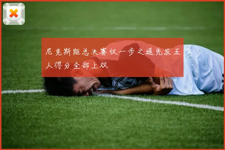 尼克斯距总决赛仅一步之遥先发五人得分全部上双